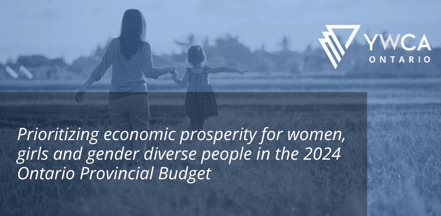 Blue overlay on a photo of a woman with her young daughter walking through a field. Text over top says "Prioritizing economic prosperity for women, girls and gender diverse people in the 2024 Ontario Provincial Budget" YWCA Ontario logo top right