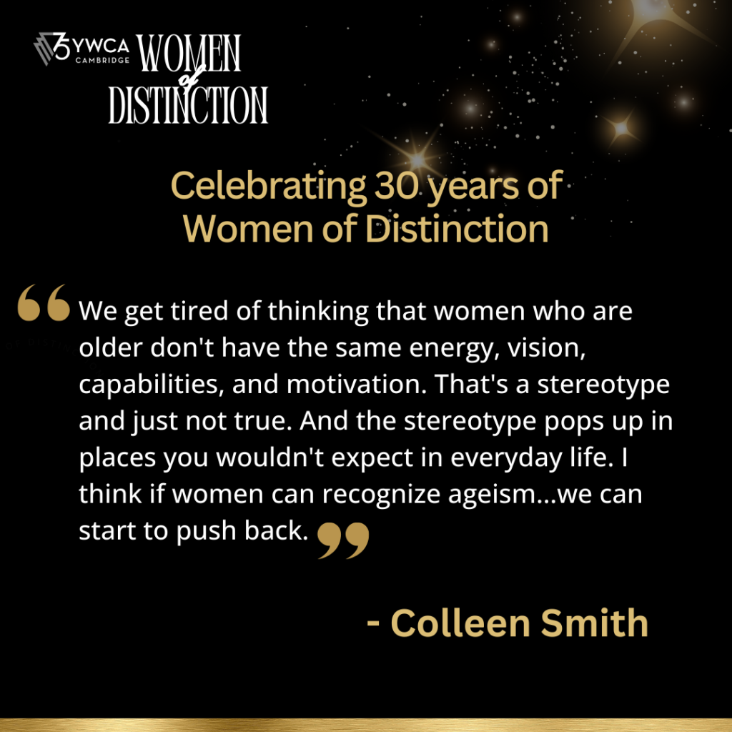 Quote from Colleen Smith: "we get tired of thinking that women who are older don't have the same energy, vision, capabilities and motivation. That's a stereotype and just is not true."