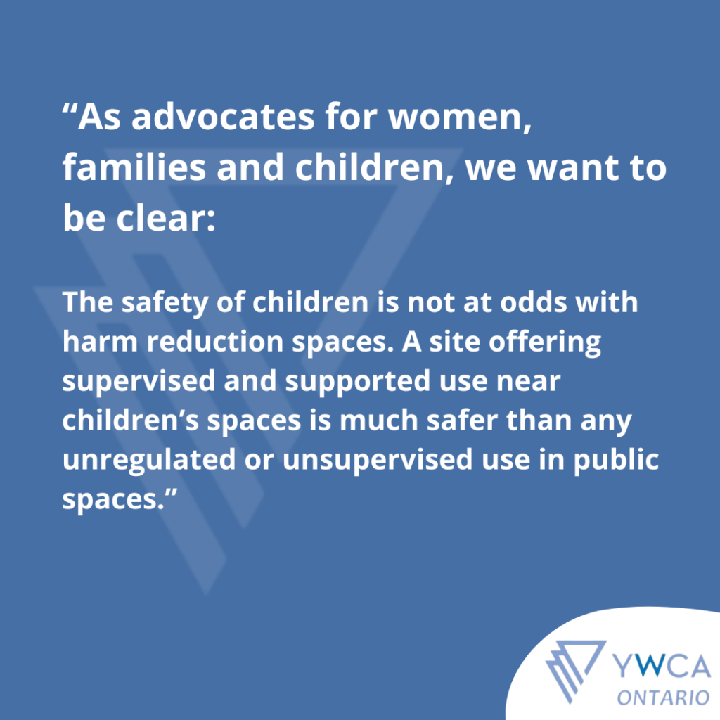 Blue background, white text and YWCA Ontario logo bottom left. Text: "as advocates for women, families and children, we want to be clear: the safety of children is not at odds with harm reduction spaces. A site offering supervised and supported use near children's spaces is much safer than unregulated or unsupervised use in public spaces."